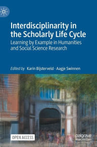 Title: Interdisciplinarity in the Scholarly Life Cycle: Learning by Example in Humanities and Social Science Research, Author: Karin Bijsterveld