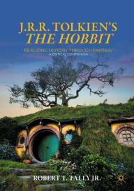 Title: J. R. R. Tolkien's The Hobbit: Realizing History Through Fantasy: A Critical Companion, Author: Robert T. Tally Jr.