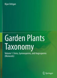 Title: Garden Plants Taxonomy: Volume 1: Ferns, Gymnosperms, and Angiosperms (Monocots), Author: Bijan Dehgan