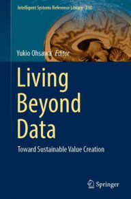 Title: Living Beyond Data: Toward Sustainable Value Creation, Author: Yukio Ohsawa
