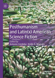 Title: Posthumanism and Latin(x) American Science Fiction, Author: Antonio Cïrdoba