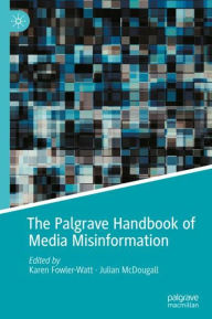 Title: The Palgrave Handbook of Media Misinformation, Author: Karen Fowler-Watt