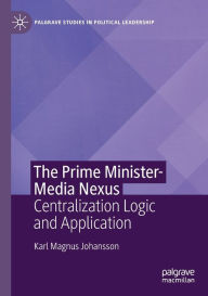 Title: The Prime Minister-Media Nexus: Centralization Logic and Application, Author: Karl Magnus Johansson