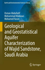 Title: Geological and Geostatistical Aquifer Characterization of Wajid Sandstone, Saudi Arabia, Author: Osman Abdullatif