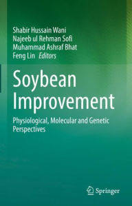 Title: Soybean Improvement: Physiological, Molecular and Genetic Perspectives, Author: Shabir Hussain Wani