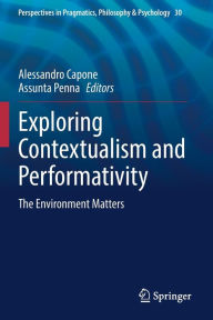 Title: Exploring Contextualism and Performativity: The Environment Matters, Author: Alessandro Capone