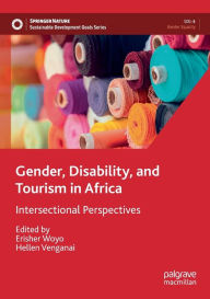 Title: Gender, Disability, and Tourism in Africa: Intersectional Perspectives, Author: Erisher Woyo