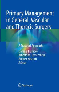 Title: Primary Management in General, Vascular and Thoracic Surgery: A Practical Approach, Author: Daniele Bissacco