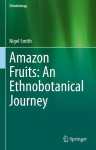 Title: Amazon Fruits: An Ethnobotanical Journey, Author: Nigel Smith