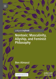 Title: Nontoxic: Masculinity, Allyship, and Feminist Philosophy, Author: Ben Almassi