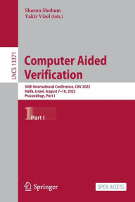 Title: Computer Aided Verification: 34th International Conference, CAV 2022, Haifa, Israel, August 7-10, 2022, Proceedings, Part I, Author: Sharon Shoham