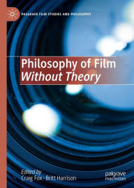 Title: Philosophy of Film Without Theory, Author: Craig Fox