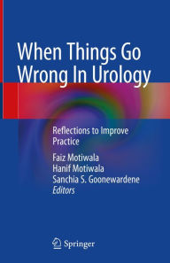 Title: When Things Go Wrong In Urology: Reflections to Improve Practice, Author: Faiz Motiwala