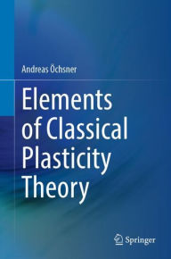 Title: Elements of Classical Plasticity Theory, Author: Andreas ïchsner