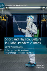 Title: Sport and Physical Culture in Global Pandemic Times: COVID Assemblages, Author: David L. Andrews