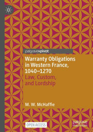 Title: Warranty Obligations in Western France, 1040-1270: Law, Custom, and Lordship, Author: M.W McHaffie