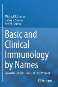 Title: Basic and Clinical Immunology by Names: From the Biblical Time Until the Present, Author: Michael R. Shurin