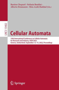 Title: Cellular Automata: 15th International Conference on Cellular Automata for Research and Industry, ACRI 2022, Geneva, Switzerland, September 12-15, 2022, Proceedings, Author: Bastien Chopard