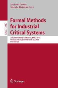 Title: Formal Methods for Industrial Critical Systems: 27th International Conference, FMICS 2022, Warsaw, Poland, September 14-15, 2022, Proceedings, Author: Jan Friso Groote