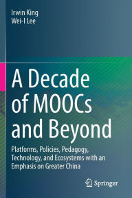 Title: A Decade of MOOCs and Beyond: Platforms, Policies, Pedagogy, Technology, and Ecosystems with an Emphasis on Greater China, Author: Irwin King