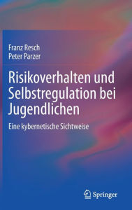 Title: Risikoverhalten und Selbstregulation bei Jugendlichen: Eine kybernetische Sichtweise, Author: Franz Resch