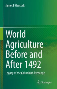 Title: World Agriculture Before and After 1492: Legacy of the Columbian Exchange, Author: James F Hancock