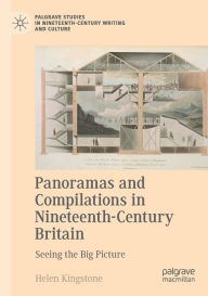 Title: Panoramas and Compilations in Nineteenth-Century Britain: Seeing the Big Picture, Author: Helen Kingstone