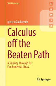 Title: Calculus off the Beaten Path: A Journey Through Its Fundamental Ideas, Author: Ignacio Zalduendo