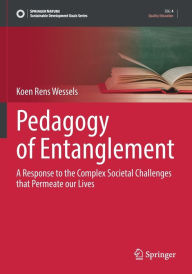 Title: Pedagogy of Entanglement: A Response to the Complex Societal Challenges that Permeate our Lives, Author: Koen Rens Wessels