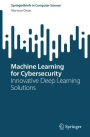 Machine Learning for Cybersecurity: Innovative Deep Learning Solutions