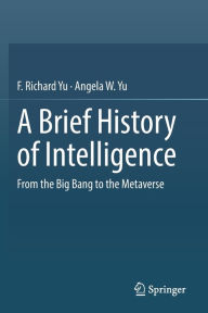 Title: A Brief History of Intelligence: From the Big Bang to the Metaverse, Author: F. Richard Yu