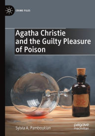 Title: Agatha Christie and the Guilty Pleasure of Poison, Author: Sylvia A. Pamboukian