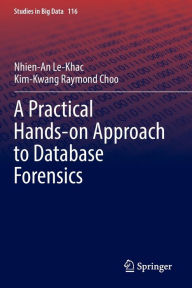 Title: A Practical Hands-on Approach to Database Forensics, Author: Nhien-An Le-Khac