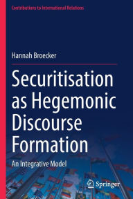 Title: Securitisation as Hegemonic Discourse Formation: An Integrative Model, Author: Hannah Broecker