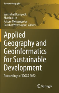 Title: Applied Geography and Geoinformatics for Sustainable Development: Proceedings of ICGGS 2022, Author: Wuttichai Boonpook
