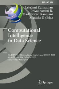 Title: Computational Intelligence in Data Science: 5th IFIP TC 12 International Conference, ICCIDS 2022, Virtual Event, March 24-26, 2022, Revised Selected Papers, Author: Lekshmi Kalinathan