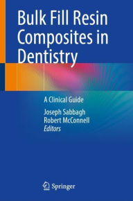 Title: Bulk Fill Resin Composites in Dentistry: A Clinical Guide, Author: Joseph Sabbagh