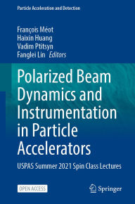 Title: Polarized Beam Dynamics and Instrumentation in Particle Accelerators: USPAS Summer 2021 Spin Class Lectures, Author: François Méot