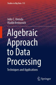 Title: Algebraic Approach to Data Processing: Techniques and Applications, Author: Julio C. Urenda