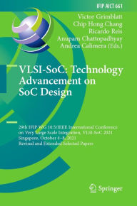 Title: VLSI-SoC: Technology Advancement on SoC Design: 29th IFIP WG 10.5/IEEE International Conference on Very Large Scale Integration, VLSI-SoC 2021, Singapore, October 4-8, 2021, Revised and Extended Selected Papers, Author: Victor Grimblatt
