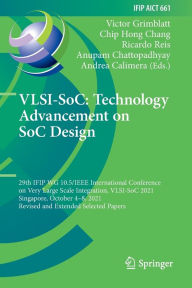 Title: VLSI-SoC: Technology Advancement on SoC Design: 29th IFIP WG 10.5/IEEE International Conference on Very Large Scale Integration, VLSI-SoC 2021, Singapore, October 4-8, 2021, Revised and Extended Selected Papers, Author: Victor Grimblatt
