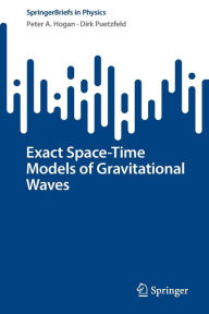 Title: Exact Space-Time Models of Gravitational Waves, Author: Peter A. Hogan