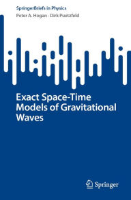 Title: Exact Space-Time Models of Gravitational Waves, Author: Peter A. Hogan