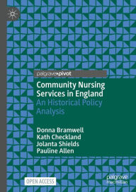 Title: Community Nursing Services in England: An Historical Policy Analysis, Author: Donna Bramwell