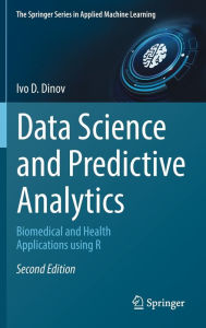 Title: Data Science and Predictive Analytics: Biomedical and Health Applications using R, Author: Ivo D. Dinov