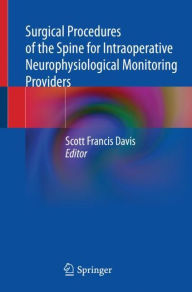 Title: Surgical Procedures of the Spine for Intraoperative Neurophysiological Monitoring Providers, Author: Scott Francis Davis