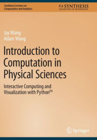 Title: Introduction to Computation in Physical Sciences: Interactive Computing and Visualization with PythonT, Author: Jay Wang