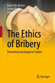 Title: The Ethics of Bribery: Theoretical and Empirical Studies, Author: Robert W. McGee