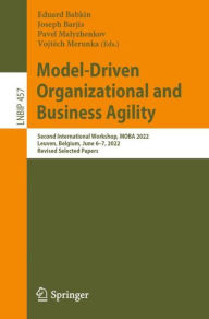 Title: Model-Driven Organizational and Business Agility: Second International Workshop, MOBA 2022, Leuven, Belgium, June 6-7, 2022, Revised Selected Papers, Author: Eduard Babkin