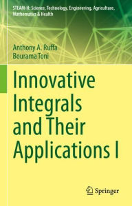 Title: Innovative Integrals and Their Applications I, Author: Anthony A. Ruffa